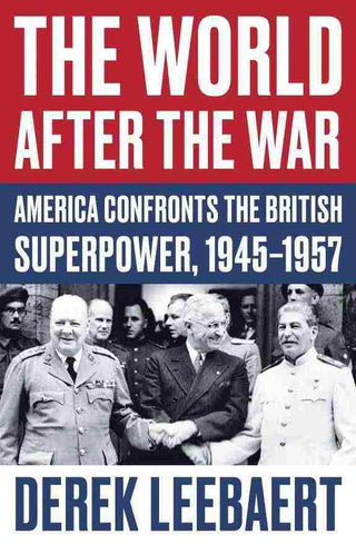 The World after the War : America Confronts the British Superpower 1945-1957