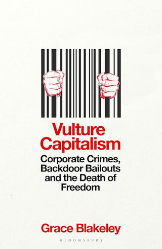 Vulture Capitalism: Corporate Crimes, Backdoor Bailouts and the Death of Freedom