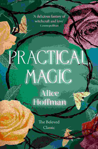 Practical Magic : The Beloved Novel of Love Friendship Sisterhood and Magic