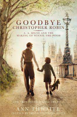 Goodbye Christopher Robin : A A Milne and the Making of Winnie-The-Pooh