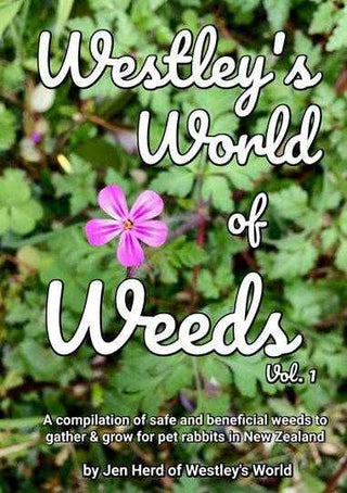 Westley-s World of Weeds : A Compilation of Safe and Beneficial Weeds to Gather And Grow for Rabbits