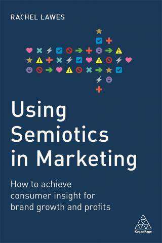 Using Semiotics in Marketing : How to Achieve Consumer Insight for Brand Growth and Profits