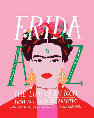 Frida A to Z : The Life of an Icon from Azul to Zamora