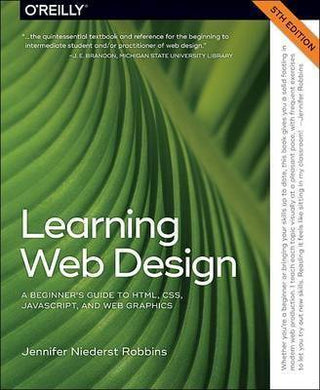 Learning Web Design : A Beginner-s Guide to HTML CSS JavaScript and Web Graphics