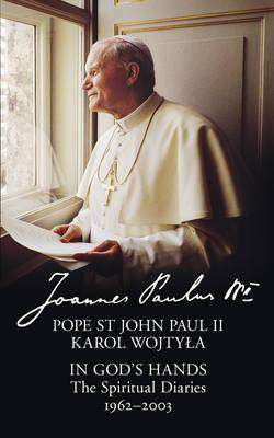 In God-s Hands : The Spiritual Diaries of Pope St John Paul II