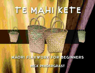 Te Mahi Kete : Maori Flaxwork for Beginners