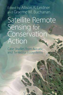 Satellite Remote Sensing for Conservation Action : Case Studies from Aquatic and Terrestrial Ecosystems