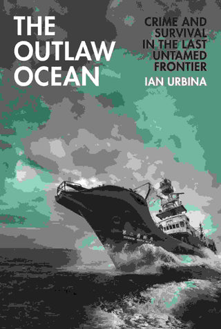 The Outlaw Ocean : Crime and Survival in the Last Untamed Frontier