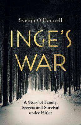 Inge-s War : A Story of Family Secrets and Survival under Hitler