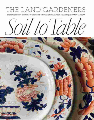 Soil to Table : Recipes for Healthy Soil and Food