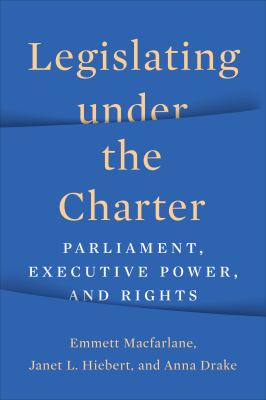 Legislating under the Charter : Parliament Executive Power and Rights