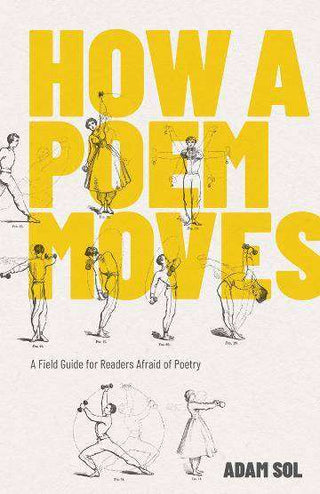 How a Poem Moves : A Field Guide for Readers Afraid of Poetry