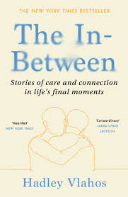 The In-Between: Unforgettable Encounters During Life-s Final Moments