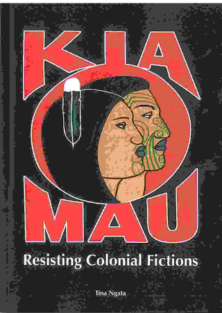 Kia Mau : Resisting Colonial Fictions