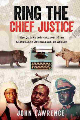 Ring the Chief Justice : The Quirky Adventures of an Australian Journalist in Africa