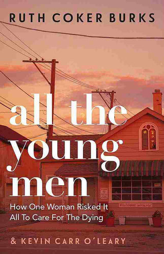 All the Young Men : How One Woman Risked It All to Care for the Dying