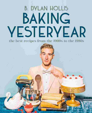 Baking Yesteryear : The Best Recipes from the 1900s to The 1980s