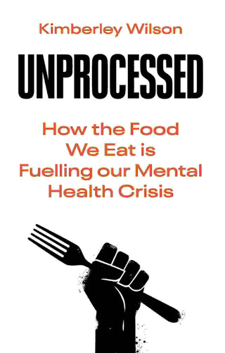 Unprocessed : How the Food We Eat is Fueling our Mental Health Crisis