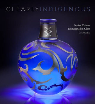 Clearly Indigenous : Native Visions Reimagined in Glass