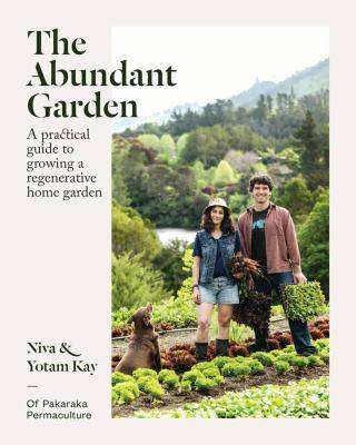 The Abundant Garden : A Practical Guide to Growing a Regenerative Home Garden