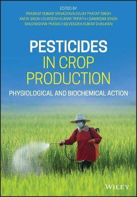 Pesticides in Crop Production : Physiological and Biochemical Action