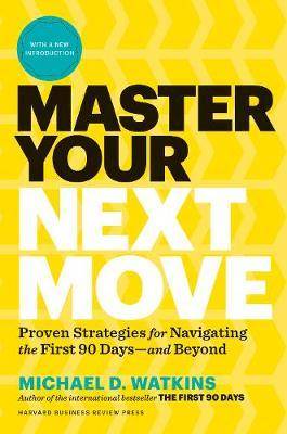 Master Your Next Move : Proven Strategies for Navigating the First 90 Days