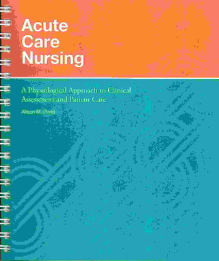 Acute Care Nursing : A Physiological Approach to Clinical Assessment and Patient Care