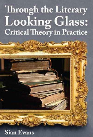 Through the Literary Looking Glass : Critical Theory in Practice