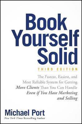 Book Yourself Solid : The Fastest Easiest and Most Reliable System for Getting More Clients Than You Can Handle Even If