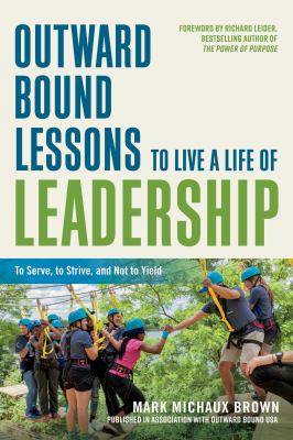 Outward Bound Lessons to Live a Life of Leadership : To Serve to Strive and Not to Yield