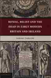 Ritual Belief and the Dead in Early Modern Britain and Ireland