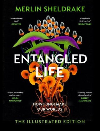 Entangled Life How Fungi Make Our Worlds Change Our Minds and Shape Our Futures : The Illustrated Edition