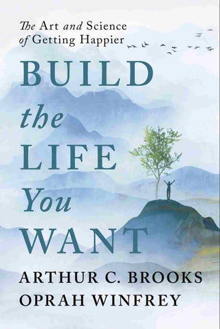 Build the Life You Want : The Art and Science of Getting Happier