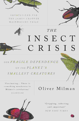 The Insect Crisis : Our Fragile Dependence on the Planet-s Smallest Creatures