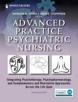 Advanced Practice Psychiatric Nursing : Integrating Psychoth erapy Psychopharmacology and Complementary and Alternative A