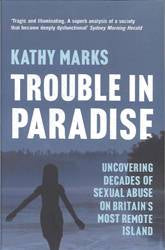 Trouble In Paradise : Pitcairn Island : Uncovering Decades of Sexual Abuse on Britains Most Remote Island