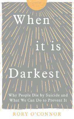 When It Is Darkest : Why People Die by Suicide and What We Can Do to Prevent It