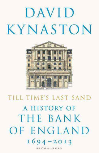 Till Time-s Last Sand : A History of the Bank of England 1694-2013