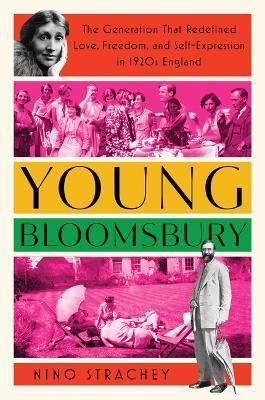 Young Bloomsbury : The Generation That Redefined Love Freedom and Self-Expression in 1920s England