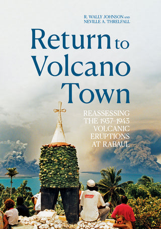 Return to Volcano Town : Reassessing the 1937 - 1943 Volcanic Eruptions at Rabaul