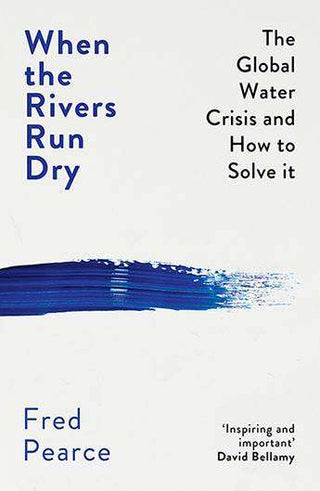 When the Rivers Run Dry : The Global Water Crisis and How to Solve It