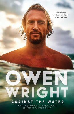 Against the Water : A Surfing Champion-s Inspirational Journey to Olympic Glory