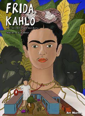 Frida Kahlo : Her Life Her Work Her Home