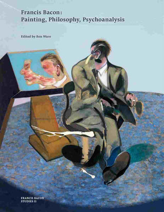 Francis Bacon : Painting Philosophy Psychoanalysis