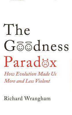 The Goodness Paradox : How Evolution Made Us More and Less Violent