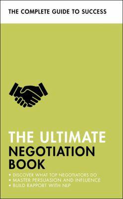 The Ultimate Negotiation Book : Discover What Top Negotiator s Do Master Persuasion and Influence Build Rapport with NLP