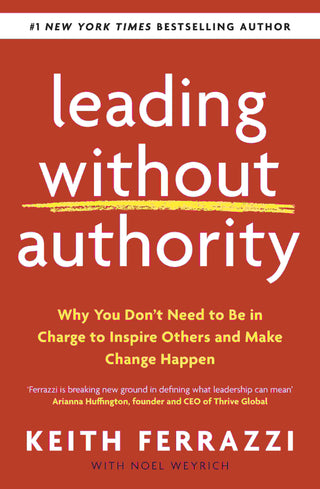 Leading Without Authority : How You Can Break down Silos Transform Teams and Reinvent Collaboration Forever