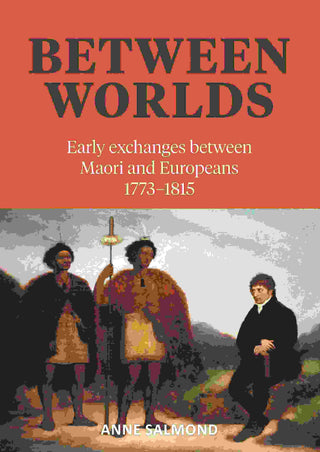 Between Worlds : Early Exchanges Between Maori and Europeans 1773-1815