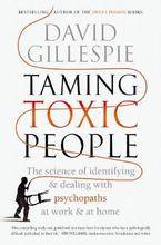 Taming Toxic People : The Science of Identifying and Dealing With Psychopaths at Work