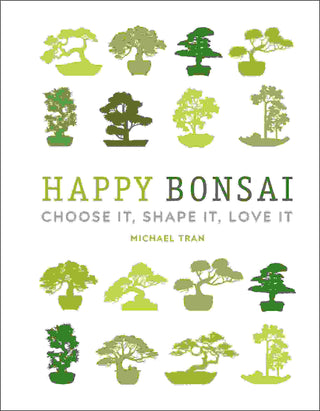 Happy Bonsai : Choose It Shape It Love It